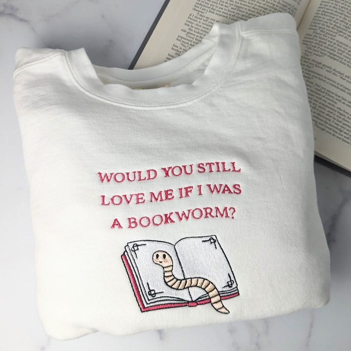 Would You Still Love Me If I Was A Bookworm Embroidered Sweatshirt